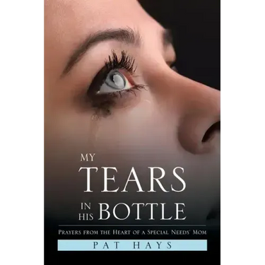 My Tears in His Bottle: Prayers from the Heart of a Special Needs' Mom