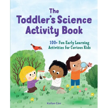 The Toddler's Science Activity Book: 100+ Fun Early Learning Activities for Curious Kids