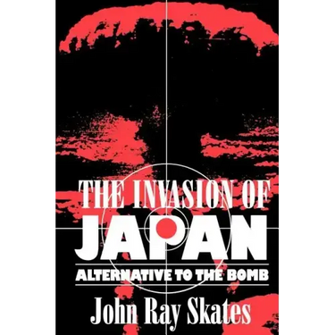 The Invasion of Japan: Alternative to the Bomb