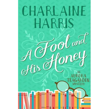 A Fool and His Honey: An Aurora Teagarden Mystery