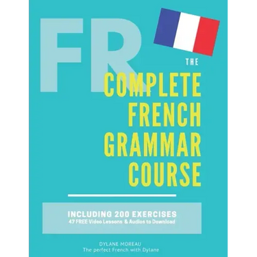 The Complete French Grammar Course: French beginners to advanced - Including 200 exercises, audios and video lessons