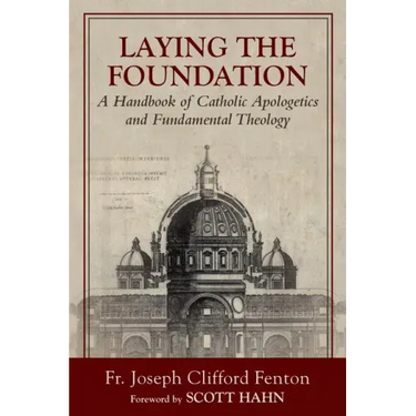 Laying the Foundation: A Handbook of Catholic Apologetics and Fundamental Theology