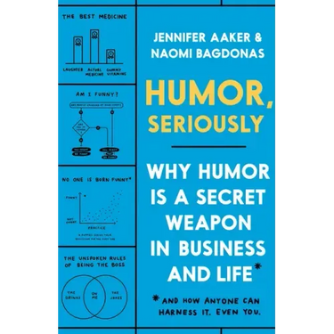 Humor, Seriously: Why Humor Is a Secret Weapon in Business and Life (and How Anyone Can Harness It. Even You.)
