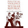 Political Violence in the Weimar Republic, 1918-1933: Fight for the Streets and Fear of Civil War