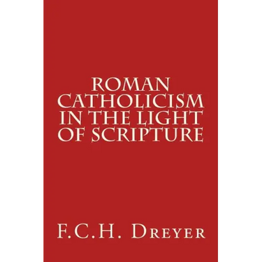 Roman Catholicism in the Light of Scripture