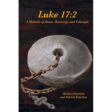 Luke 17: 2: A Memoir of Abuse, Recovery, and Triumph