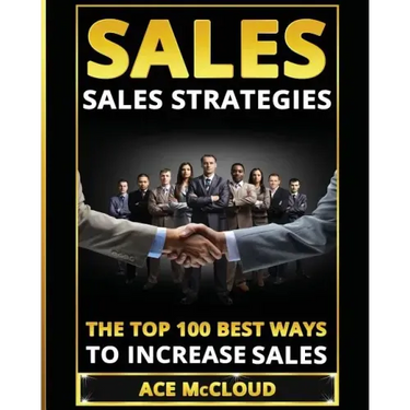 Sales: Sales Strategies: The Top 100 Best Ways To Increase Sales