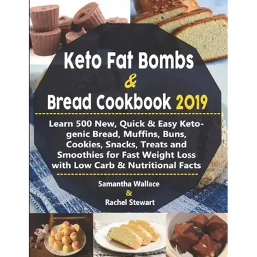 Keto Fat Bombs & Bread Cookbook 2019: Learn 500 New, Quick & Easy Ketogenic Bread, Muffins, Buns, Cookies, Snacks, Treats and Smoothies for Fast Weigh