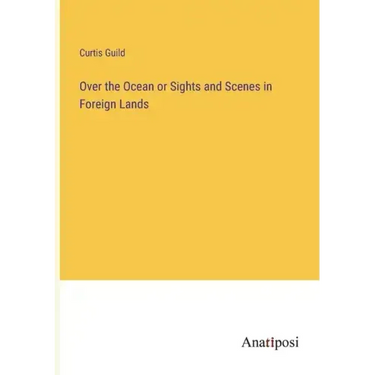 Over the Ocean or Sights and Scenes in Foreign Lands