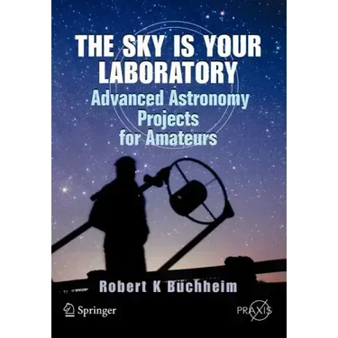 The Sky Is Your Laboratory: Advanced Astronomy Projects for Amateurs