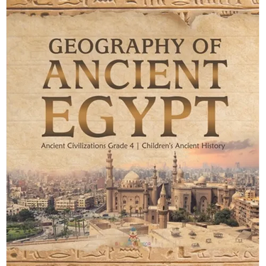 Geography of Ancient Egypt Ancient Civilizations Grade 4 Children's Ancient History