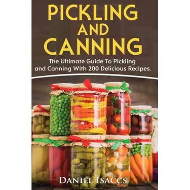 Pickling And Canning: 2 BOOKS, An Ultimate Guide To Pickling And Canning, Preserve Foods Like Kimchi, Pickles, Kraut And More, For Healthy G