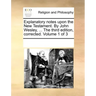 Explanatory Notes Upon the New Testament. by John Wesley, ... the Third Edition, Corrected. Volume 1 of 3