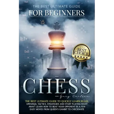 Chess for Beginners: The Best Ultimate Guide to Quickly Learn Rules, Tactics, Strategies and Start Playing! Learn How to Beat Your Opponent