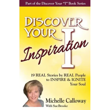 Discover Your Inspiration Michelle Calloway Edition: Real Stories by Real People to Inspire and Ignite Your Soul