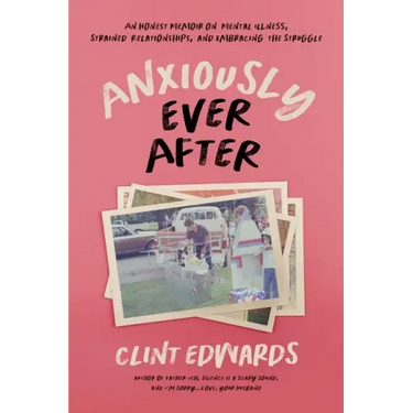Anxiously Ever After: An Honest Memoir on Mental Illness, Strained Relationships, and Embracing the Struggle