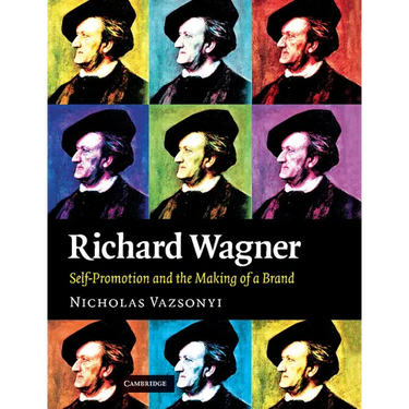 Richard Wagner: Self-Promotion and the Making of a Brand