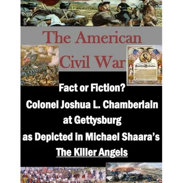 Fact or Fiction? Colonel Joshua L. Chamberlain at Gettysburg as Depicted in Michael Shaara's "The Killer Angels"