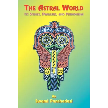 The Astral World: Its Scenes, Dwellers, and Phenomena