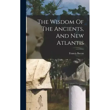 The Wisdom Of The Ancients, And New Atlantis