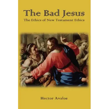 The Bad Jesus: The Ethics of New Testament Ethics