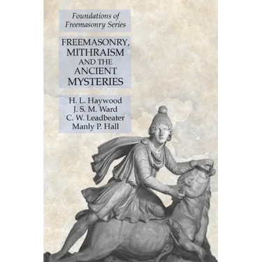 Freemasonry, Mithraism and the Ancient Mysteries: Foundations of Freemasonry Series