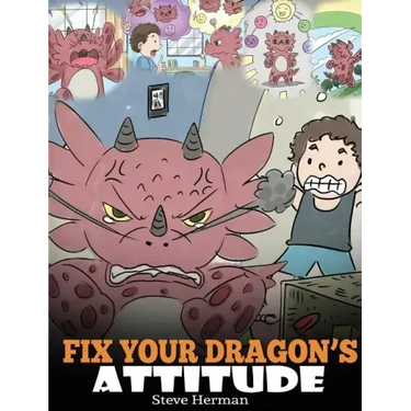 Fix Your Dragon's Attitude: Help Your Dragon To Adjust His Attitude. A Cute Children Story To Teach Kids About Bad Attitude and Negative Behaviors