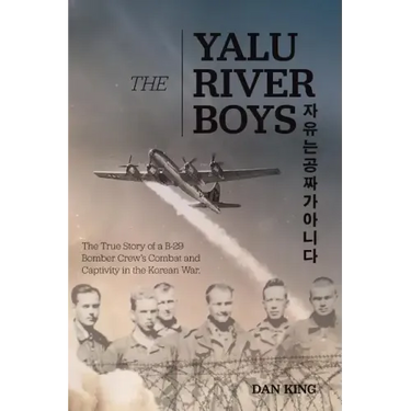 The Yalu River Boys: The True Story of a B-29 Bomber Crew's Combat and Captivity in the Korean War
