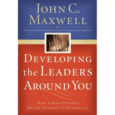 Developing the Leaders Around You: How to Help Others Reach Their Full Potential