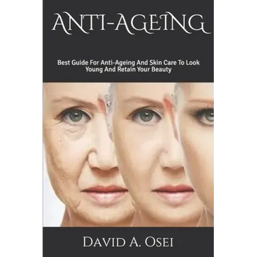 Anti-Ageing: Best Guide For Anti-Ageing And Skin Care To Look Young And Retain Your Beauty