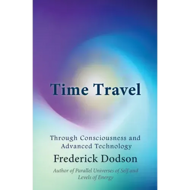 Time Travel: Through Consciousness and Advanced Technology