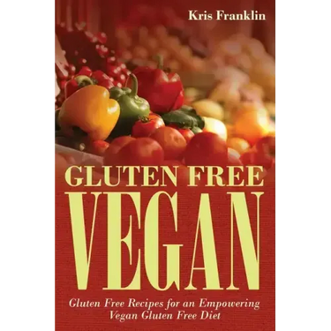 Gluten Free Vegan: Gluten Free Recipes for an Empowering Vegan Gluten Free Diet