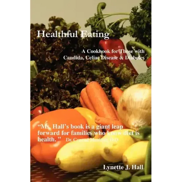 Healthful Eating: A Cookbook for Those with Candida, Celiac Disease & Diabetes