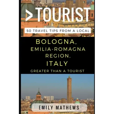 Greater Than a Tourist - Bologna, Emilia-Romagna Region, Italy: 50 Travel Tips from a Local