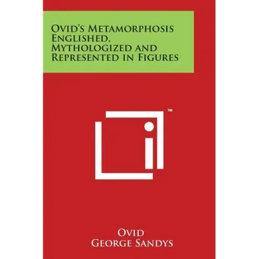 Ovid's Metamorphosis Englished, Mythologized and Represented in Figures