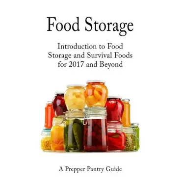 Food Storage: Introduction to Food Storage and Survival Foods for 2017 and Beyond