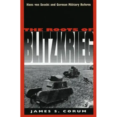 The Roots of Blitzkrieg: Hans Von Seeckt and German Military Reform