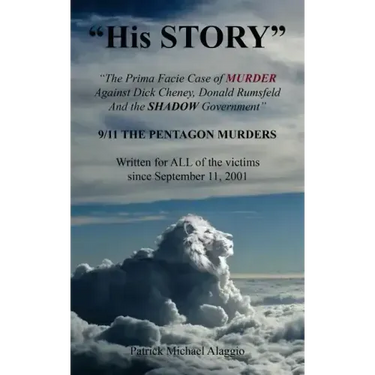 "His STORY": The Prima Facie Case of MURDER Against Dick Cheney, Donald Rumsfeld And the SHADOW Government: 9/11 THE PENTAGON MURDE