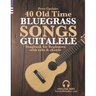 40 Old Time Bluegrass Songs - Guitalele Songbook for Beginners with Tabs and Chords