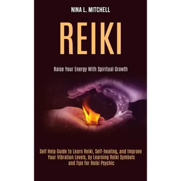 Reiki: Self Help Guide to Learn Reiki, Self-healing, and Improve Your Vibration Levels, by Learning Reiki Symbols and Tips fo