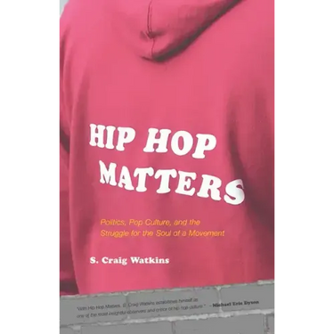 Hip Hop Matters: Politics, Pop Culture, and the Struggle for the Soul of a Movement