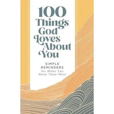 100 Things God Loves about You: Simple Reminders for When You Need Them Most (a 100-Day Devotional)