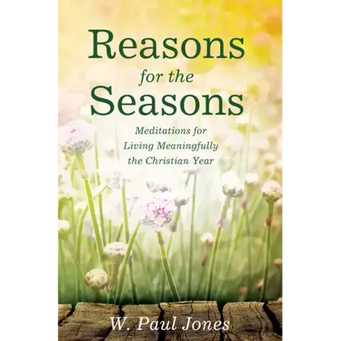 Reasons for the Seasons: Meditations for Living Meaningfully the Christian Year