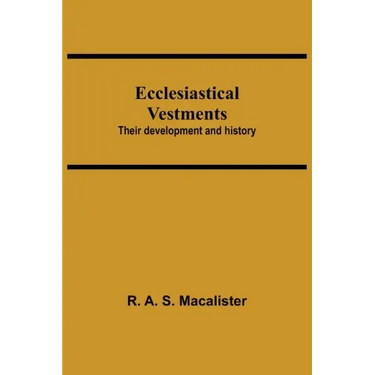 Ecclesiastical Vestments: Their Development And History