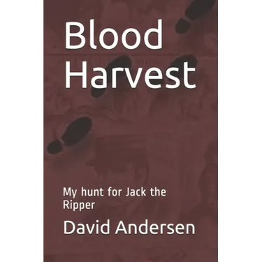 Blood Harvest: My hunt for Jack the Ripper
