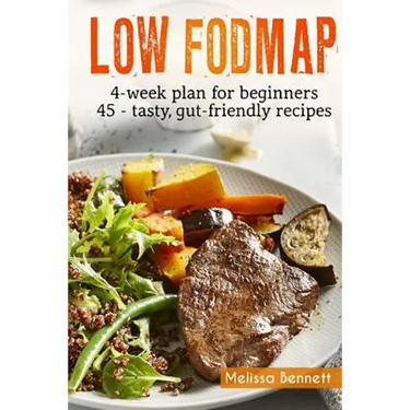 Low-FODMAP diet: The Complete Guide And Cookbook For Beginners, With 4-week Meal Plan And 45 Easy And Healthy Gut-friendly Recipes