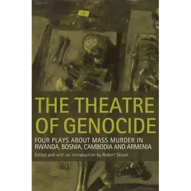 Theatre of Genocide: Four Plays about Mass Murder in Rwanda, Bosnia, Cambodia, and Armenia