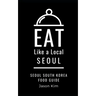 EAT LIKE A LOCAL- Seoul: Seoul Food Guide