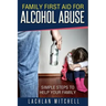 Family First Aid For Alcohol Abuse: Simple Steps To Help Your Family