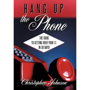 Hang Up the Phone!: The Guide to Getting Over Your Ex in 30-Days!